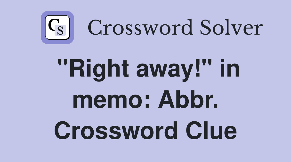 "Right away!" in memo: Abbr. Crossword Clue