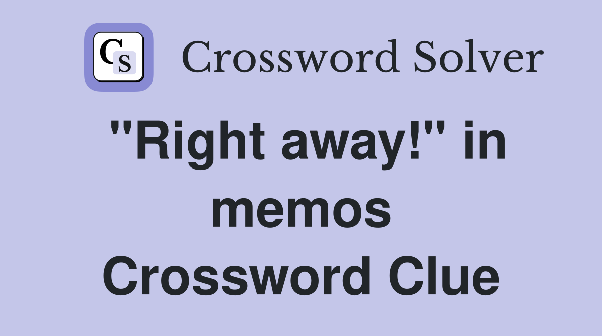"Right away!" in memos Crossword Clue