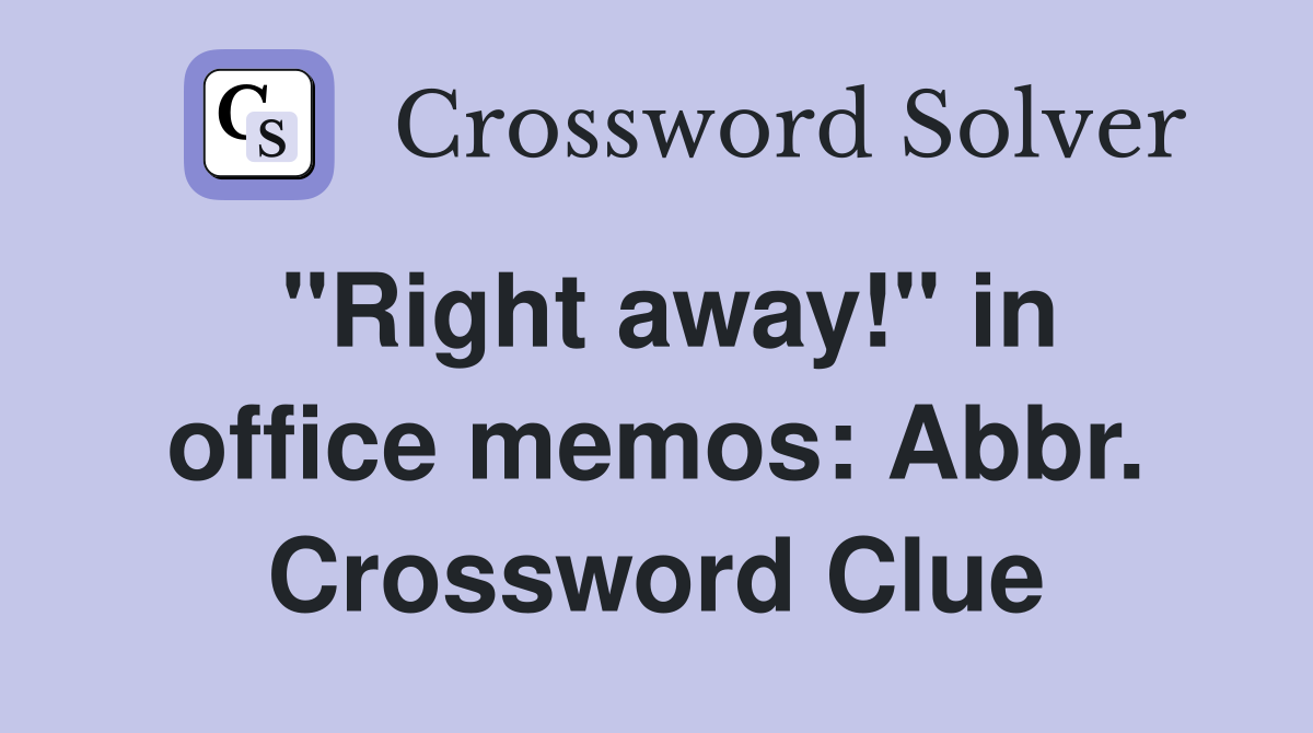 "Right away!" in office memos: Abbr. Crossword Clue