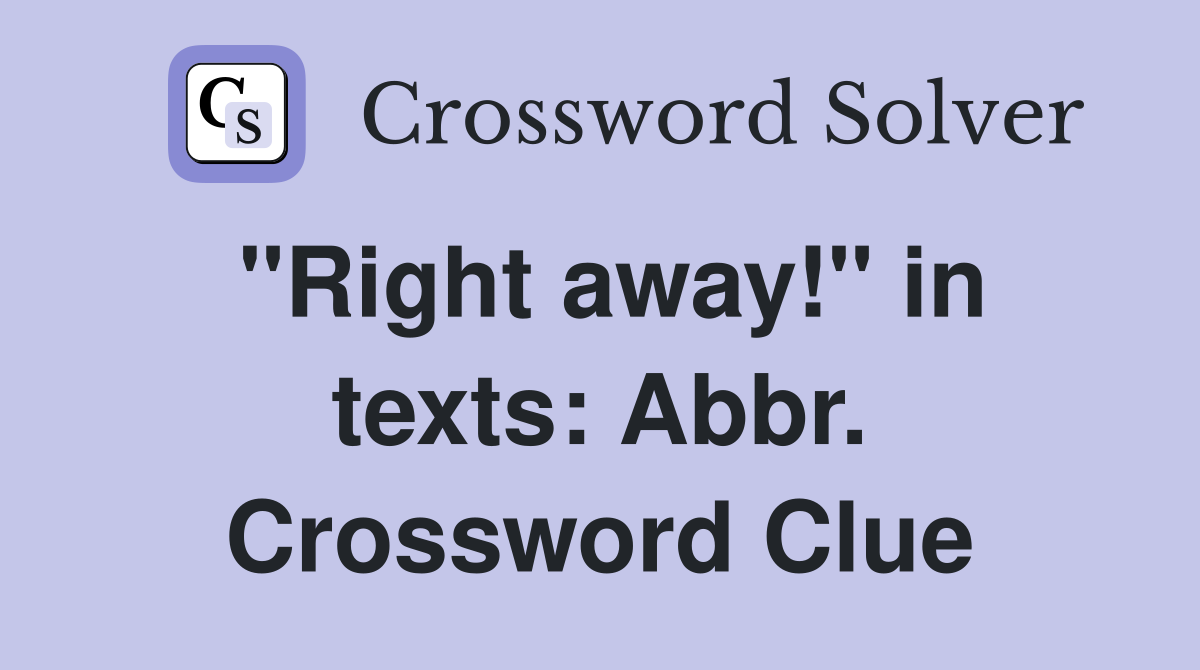 "Right away!" in texts: Abbr. Crossword Clue