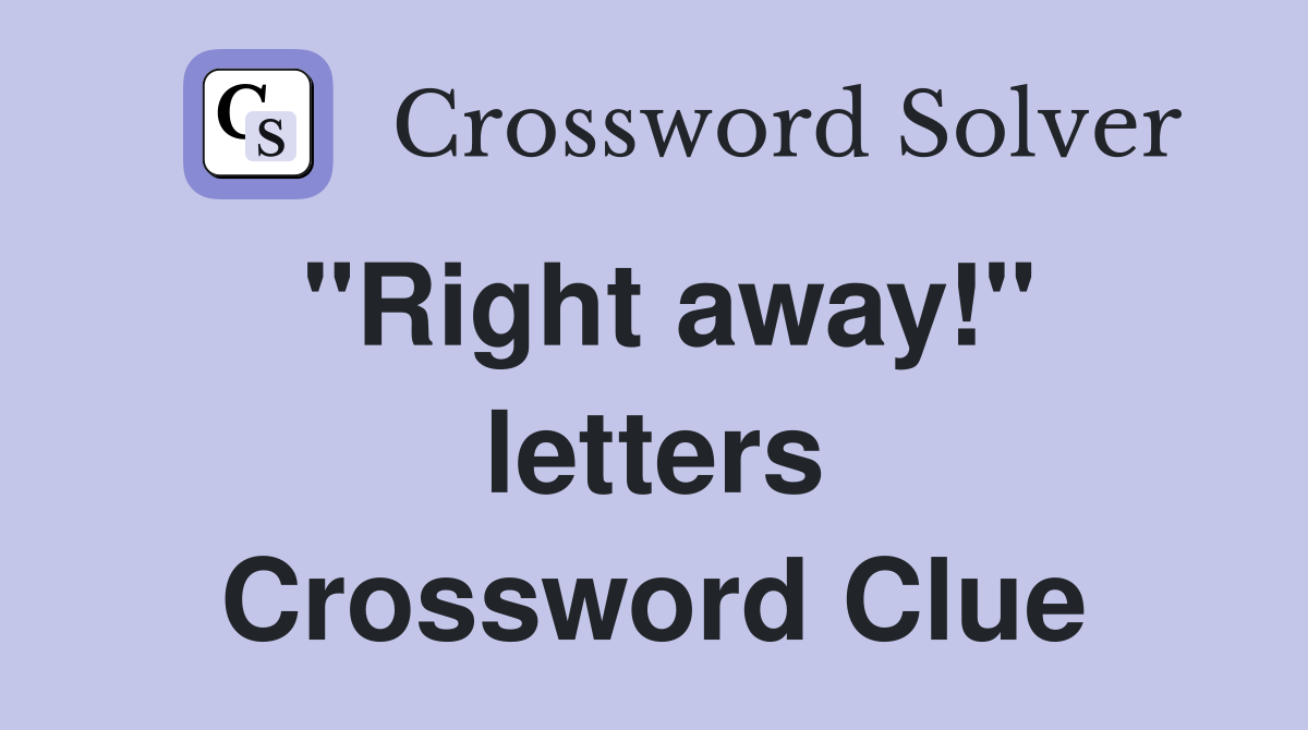 "Right away!" letters Crossword Clue