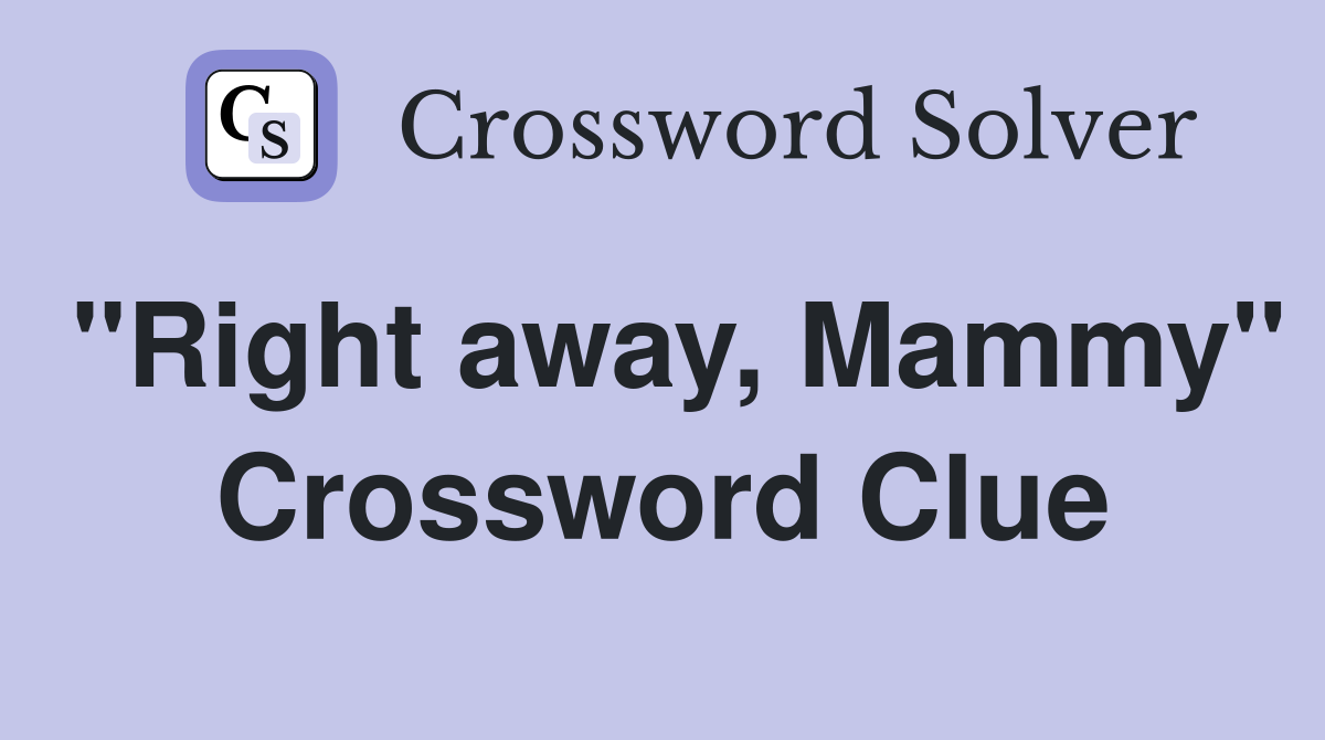 "Right away, Mammy" Crossword Clue