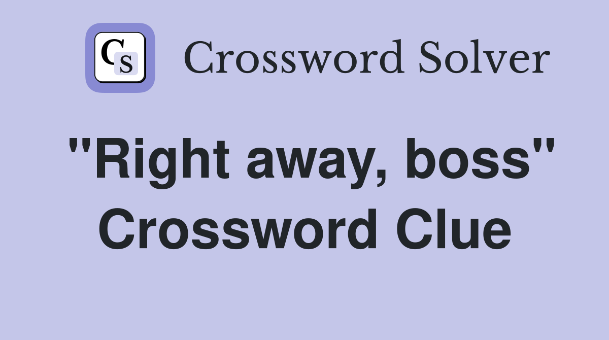 "Right away, boss" Crossword Clue