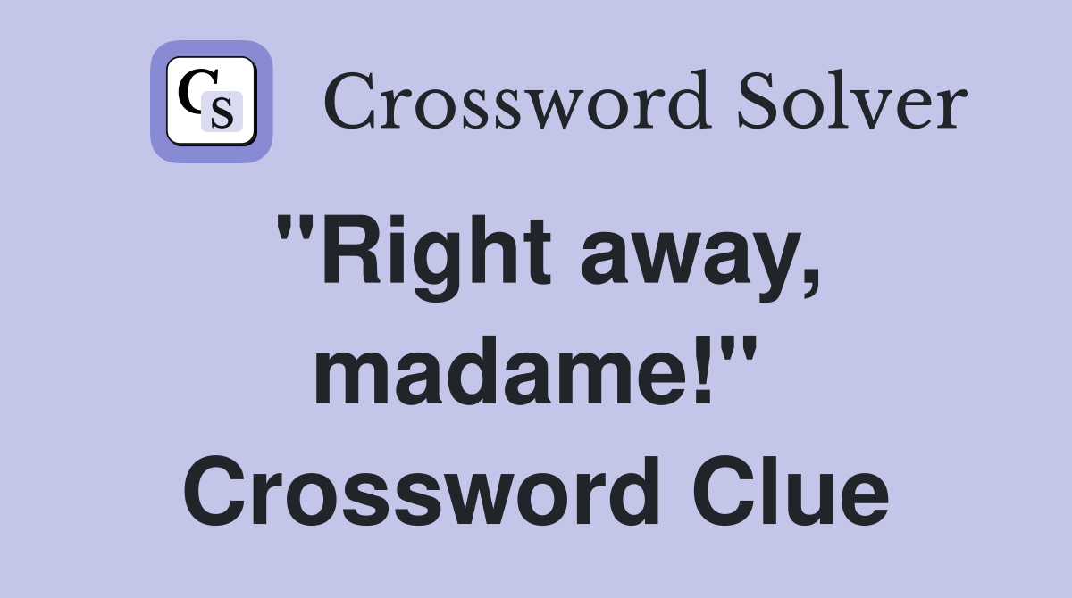 "Right away, madame!" Crossword Clue