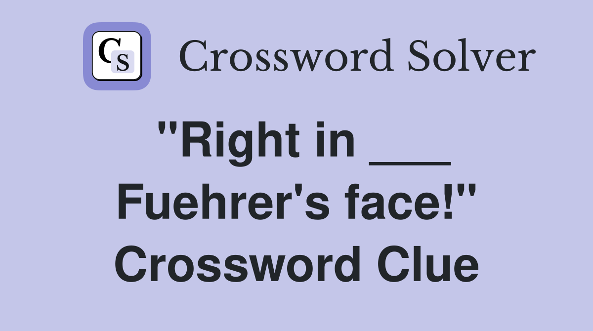 "Right in ___ Fuehrer's face!" Crossword Clue