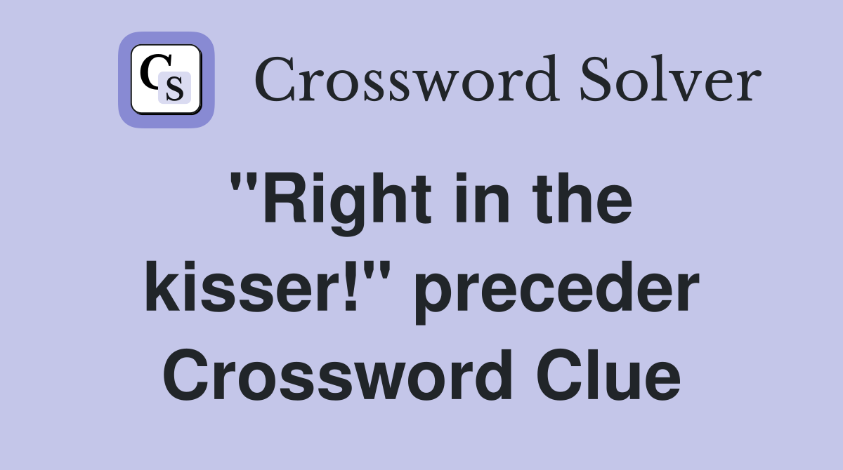"Right in the kisser!" preceder Crossword Clue