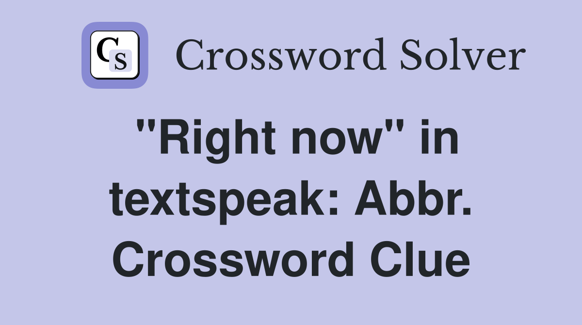 "Right now" in textspeak: Abbr. Crossword Clue