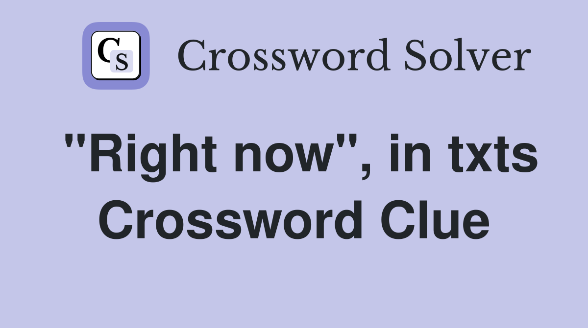 "Right now", in txts Crossword Clue