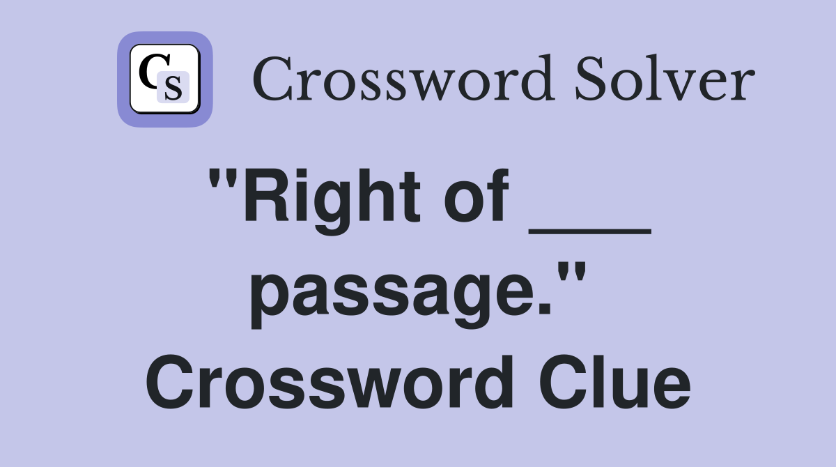 "Right of ___ passage." Crossword Clue