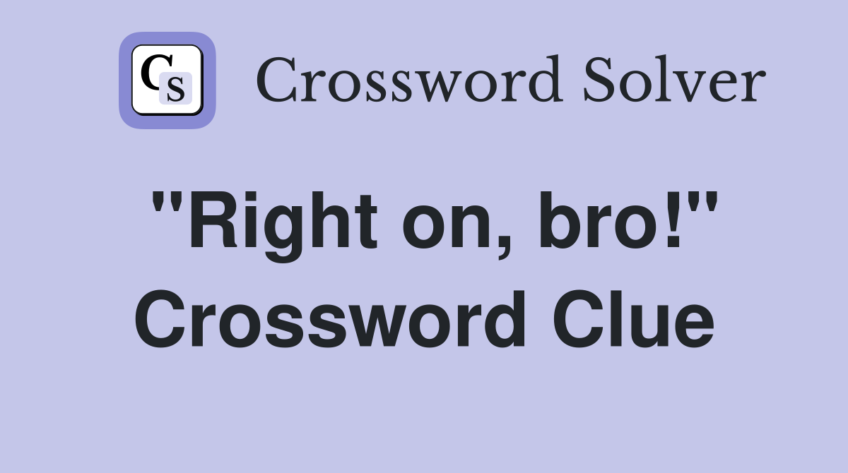 "Right on, bro!" Crossword Clue