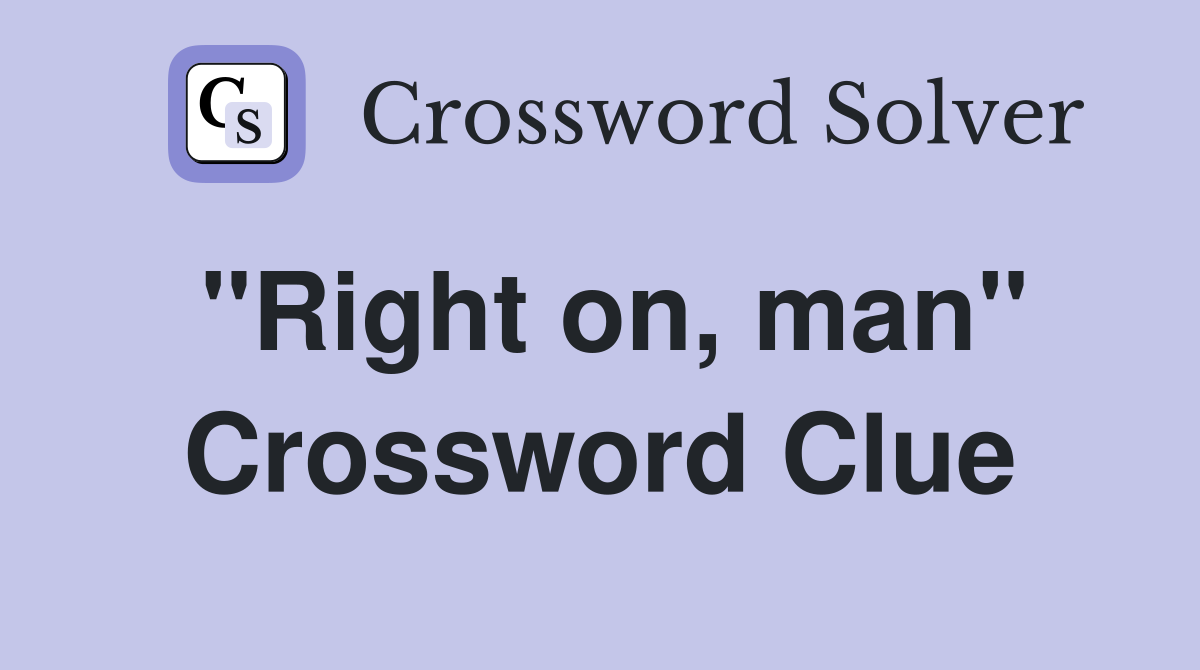 "Right on, man" Crossword Clue