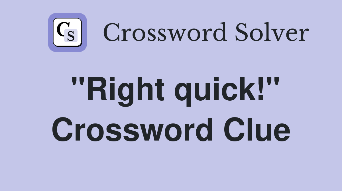 "Right quick!" Crossword Clue