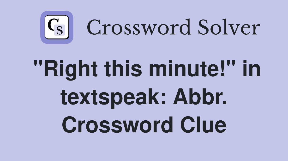 "Right this minute!" in textspeak: Abbr. Crossword Clue