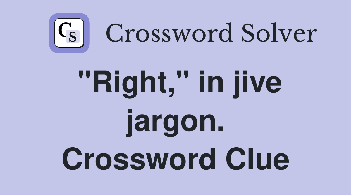 "Right," in jive jargon. Crossword Clue