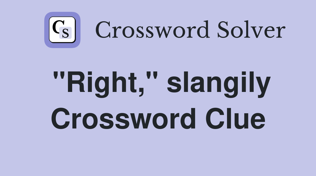 "Right," slangily Crossword Clue
