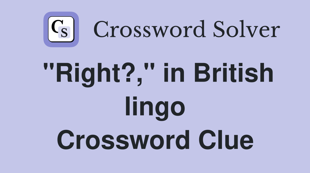 "Right?," in British lingo Crossword Clue