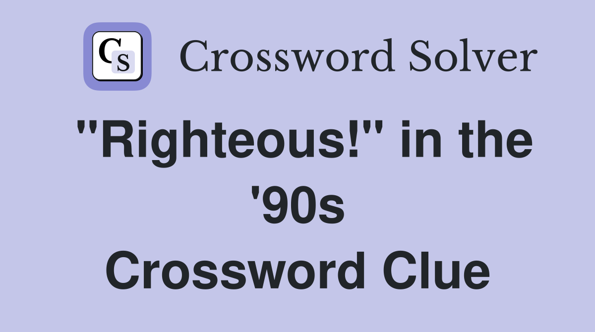 "Righteous!" in the '90s Crossword Clue