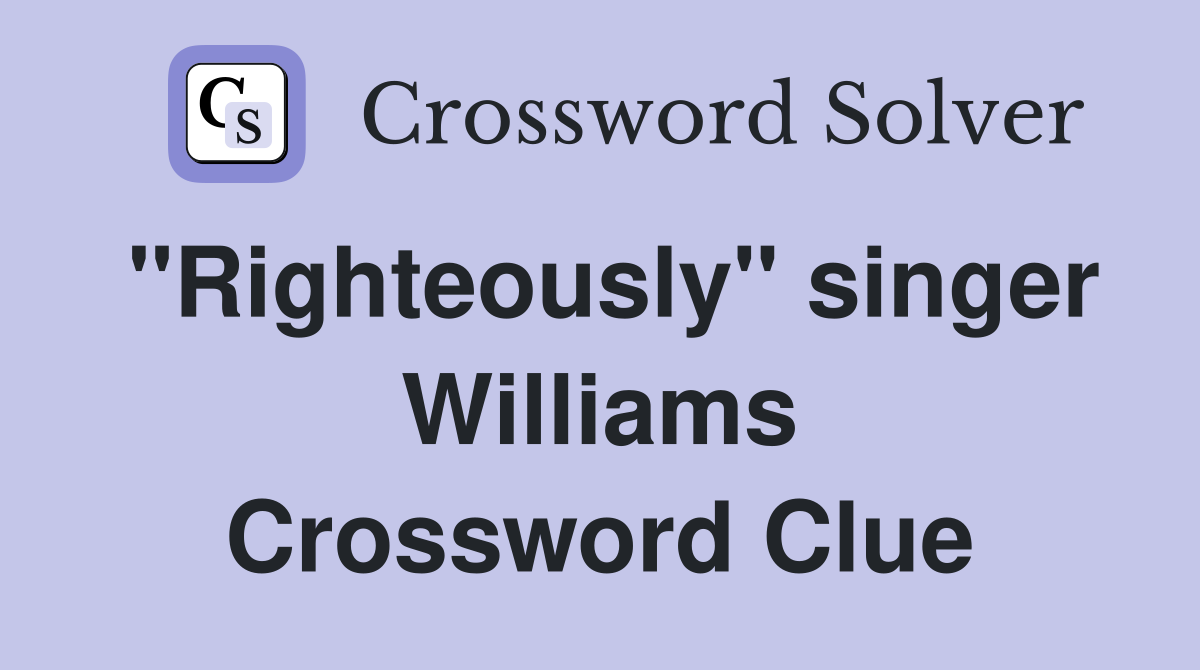 "Righteously" singer Williams Crossword Clue