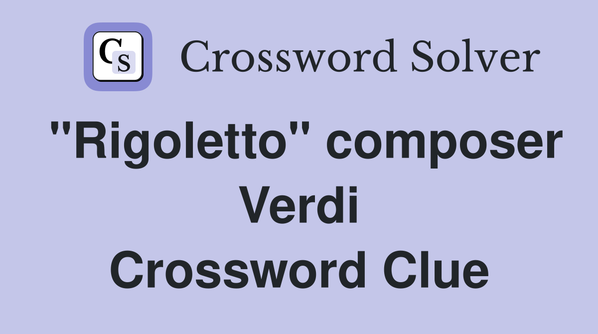"Rigoletto" composer Verdi Crossword Clue