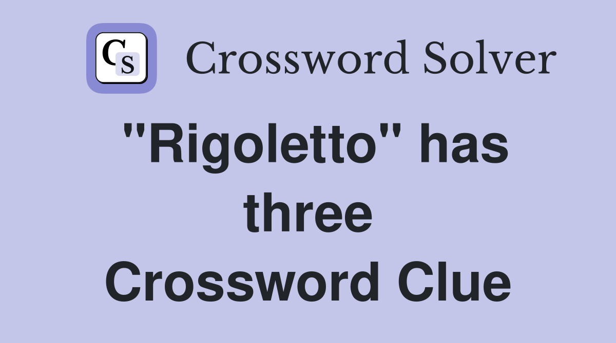 "Rigoletto" has three Crossword Clue