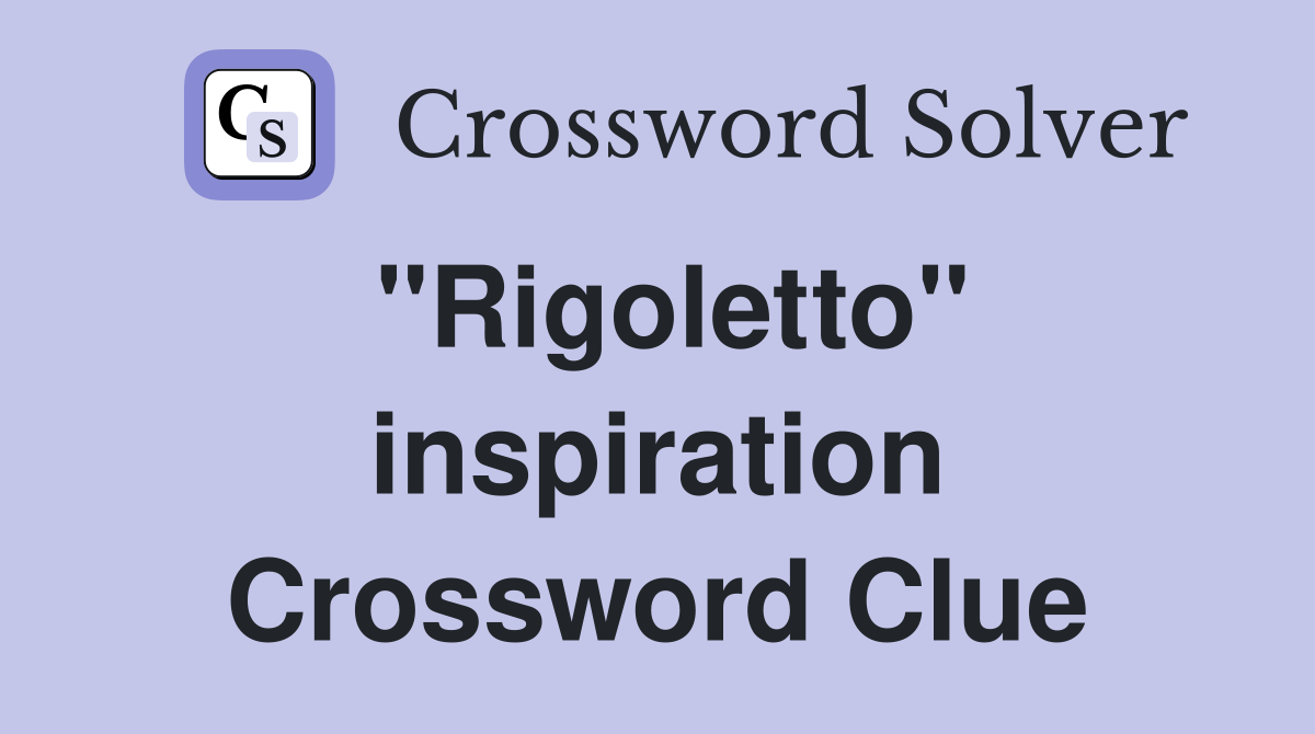 "Rigoletto" inspiration Crossword Clue