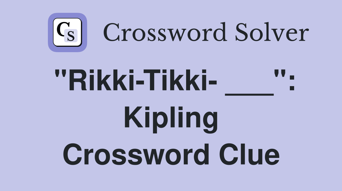 "Rikki-Tikki- ___": Kipling Crossword Clue