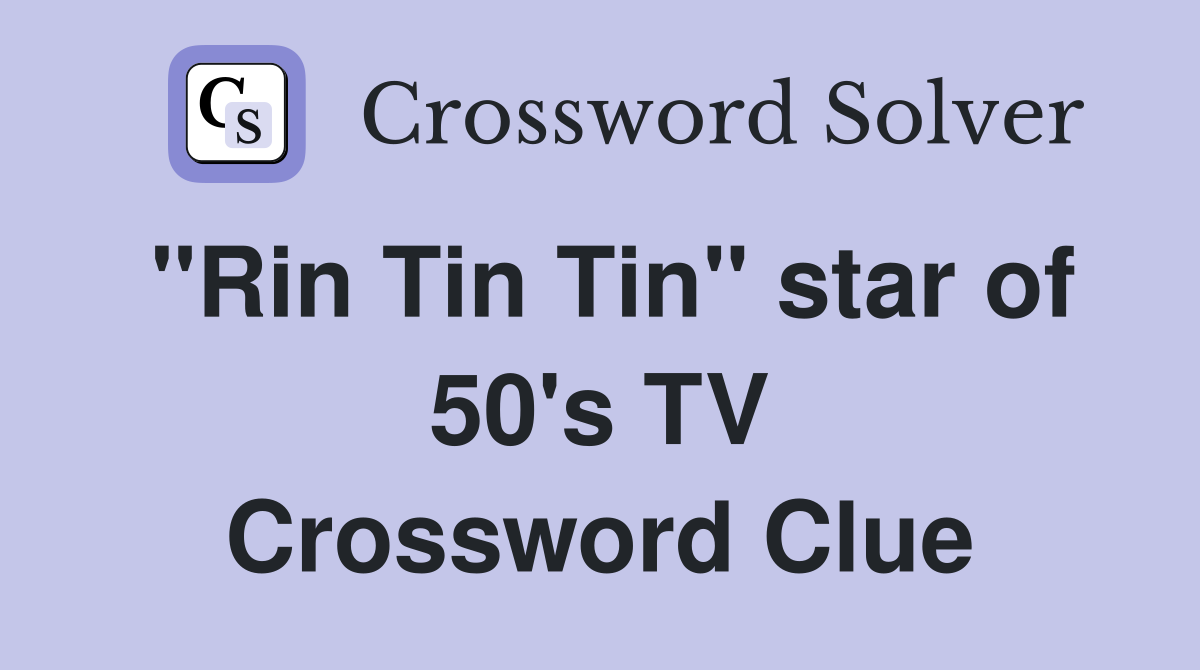 "Rin Tin Tin" star of 50's TV Crossword Clue