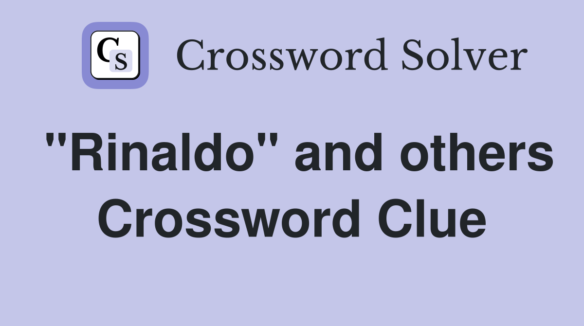 "Rinaldo" and others Crossword Clue