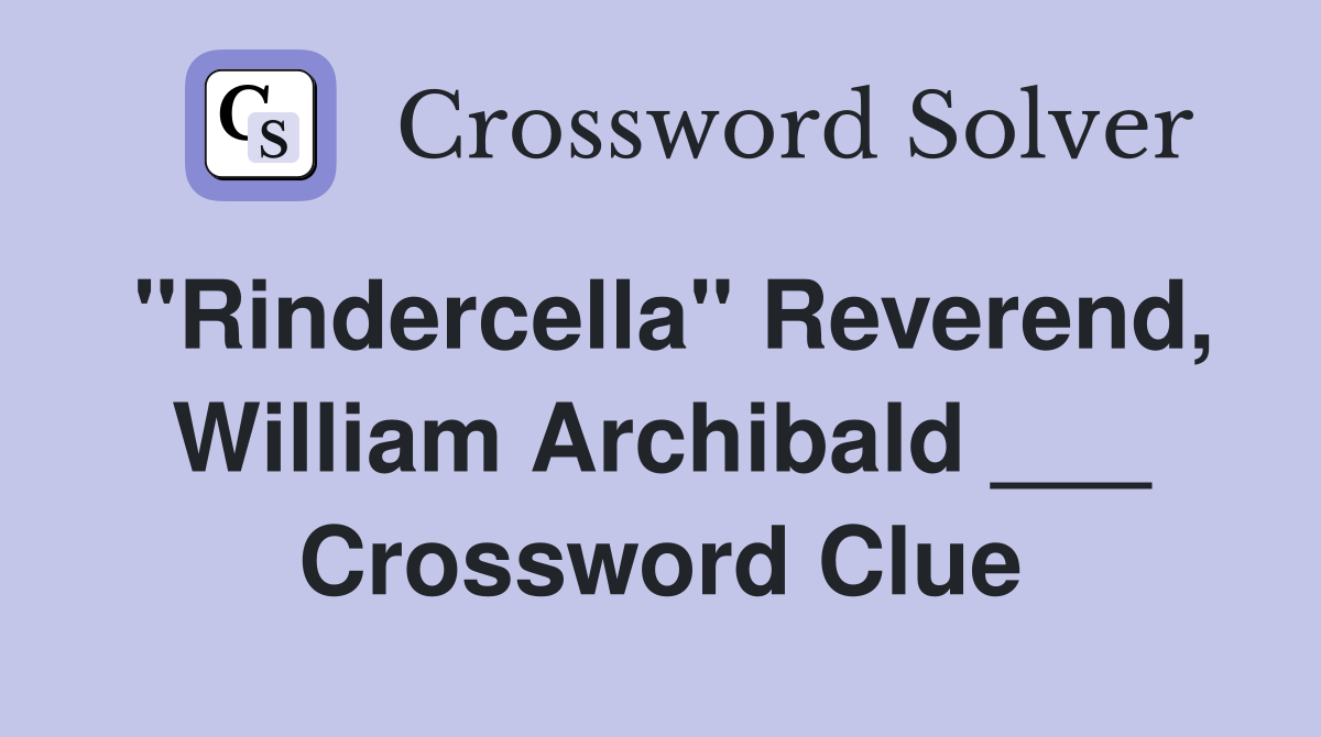 "Rindercella" Reverend, William Archibald ___ Crossword Clue