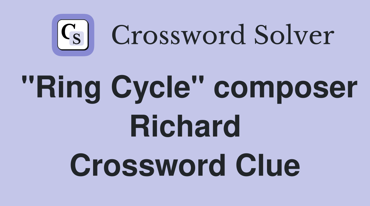 "Ring Cycle" composer Richard Crossword Clue