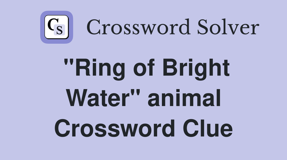 "Ring of Bright Water" animal Crossword Clue