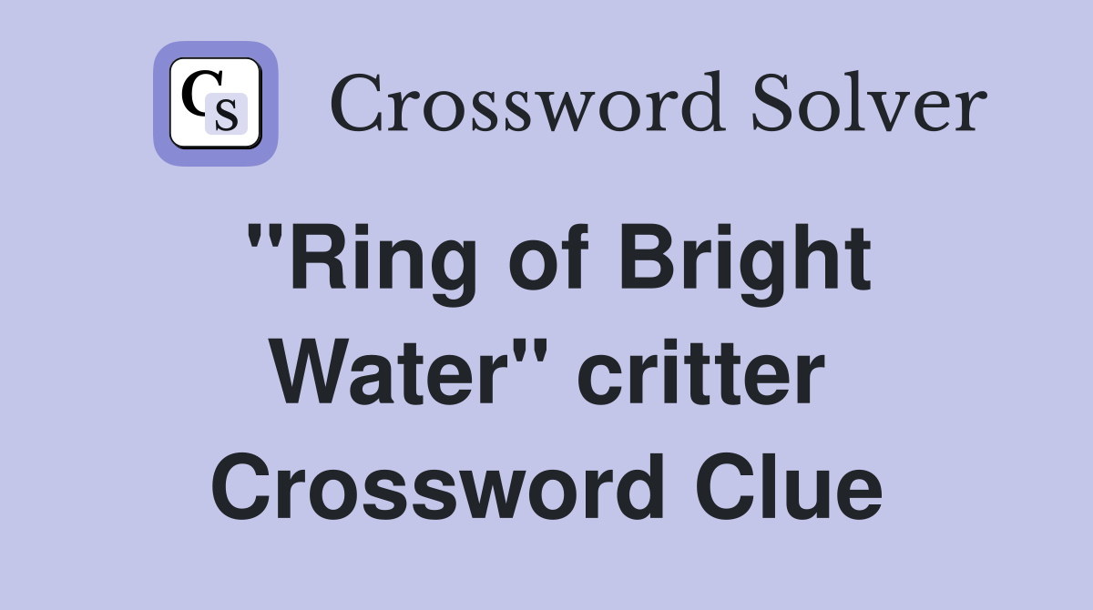 "Ring of Bright Water" critter Crossword Clue