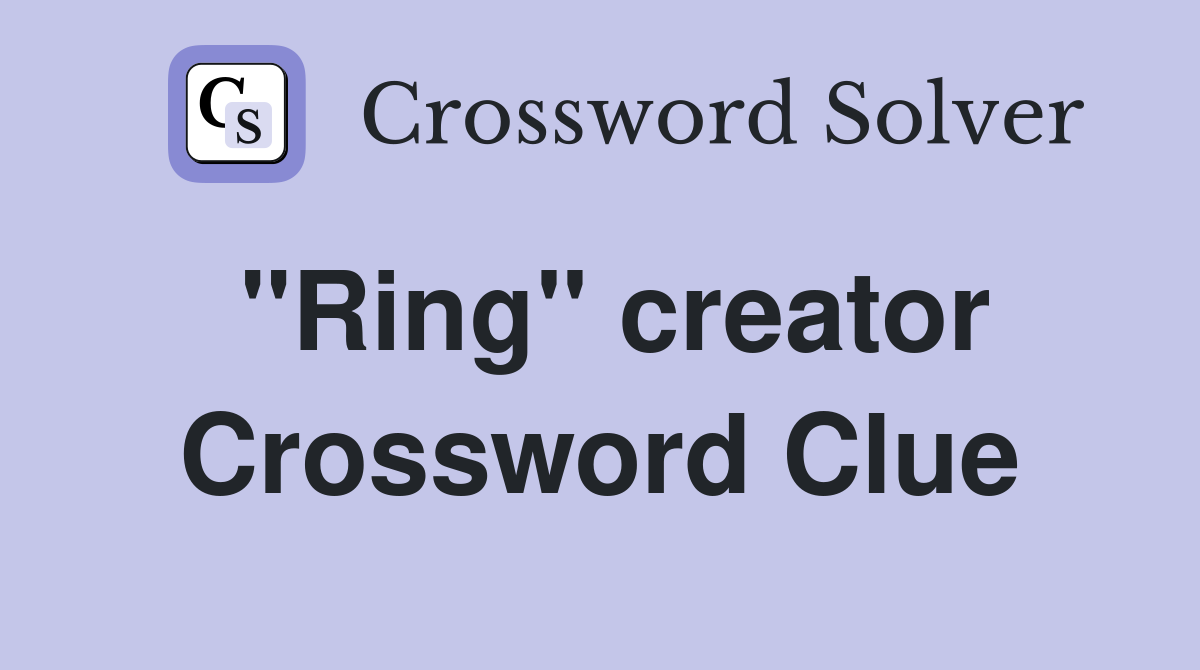 "Ring" creator Crossword Clue