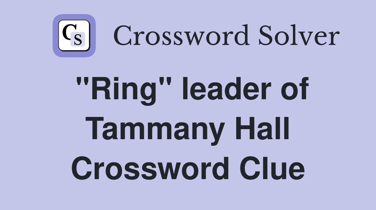 "Ring" leader of Tammany Hall Crossword Clue