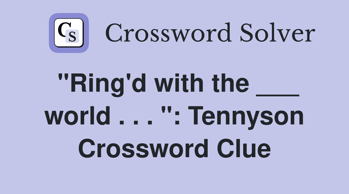 "Ring'd with the ___ world . . . ": Tennyson Crossword Clue