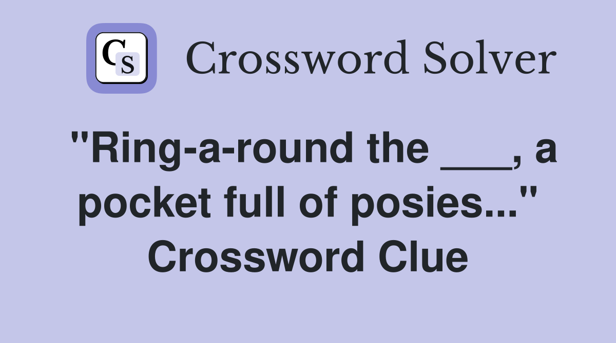 "Ring-a-round the ___, a pocket full of posies..." Crossword Clue