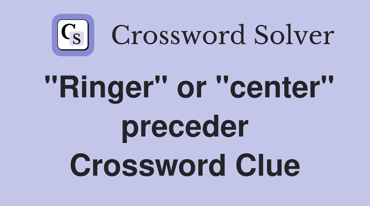 "Ringer" or "center" preceder Crossword Clue