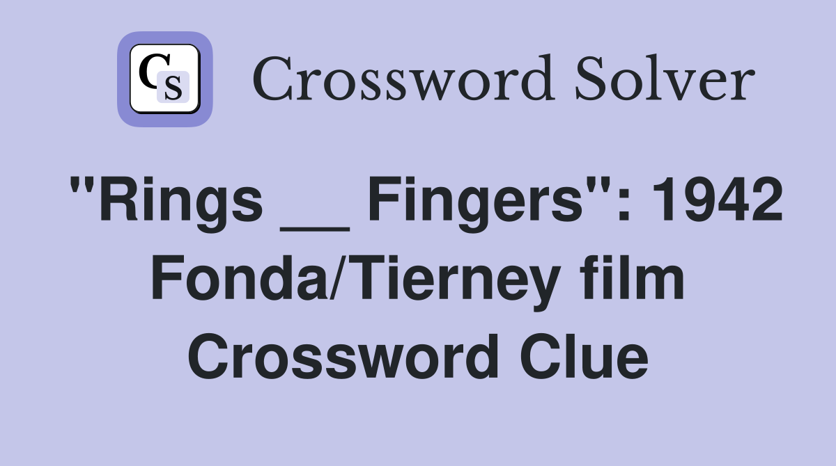 "Rings __ Fingers": 1942 Fonda/Tierney film Crossword Clue