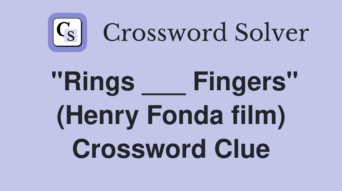 "Rings ___ Fingers" (Henry Fonda film) Crossword Clue