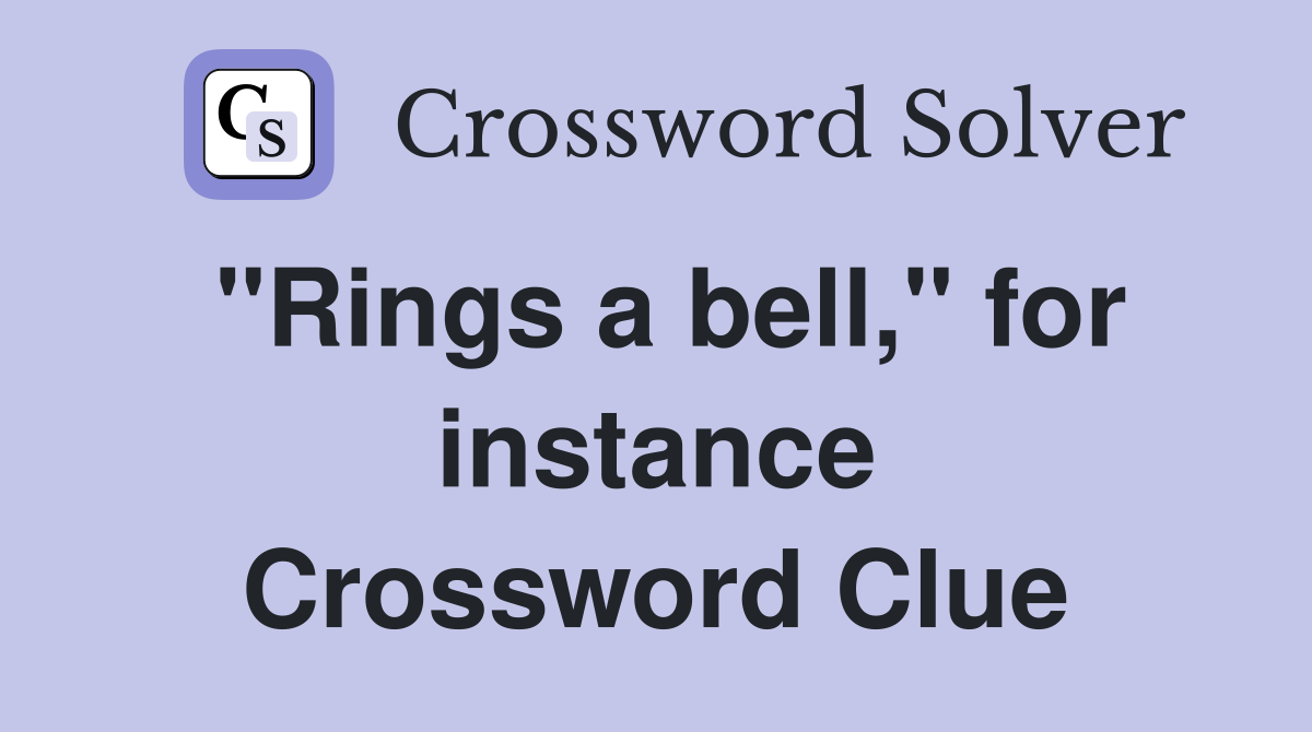 "Rings a bell," for instance Crossword Clue
