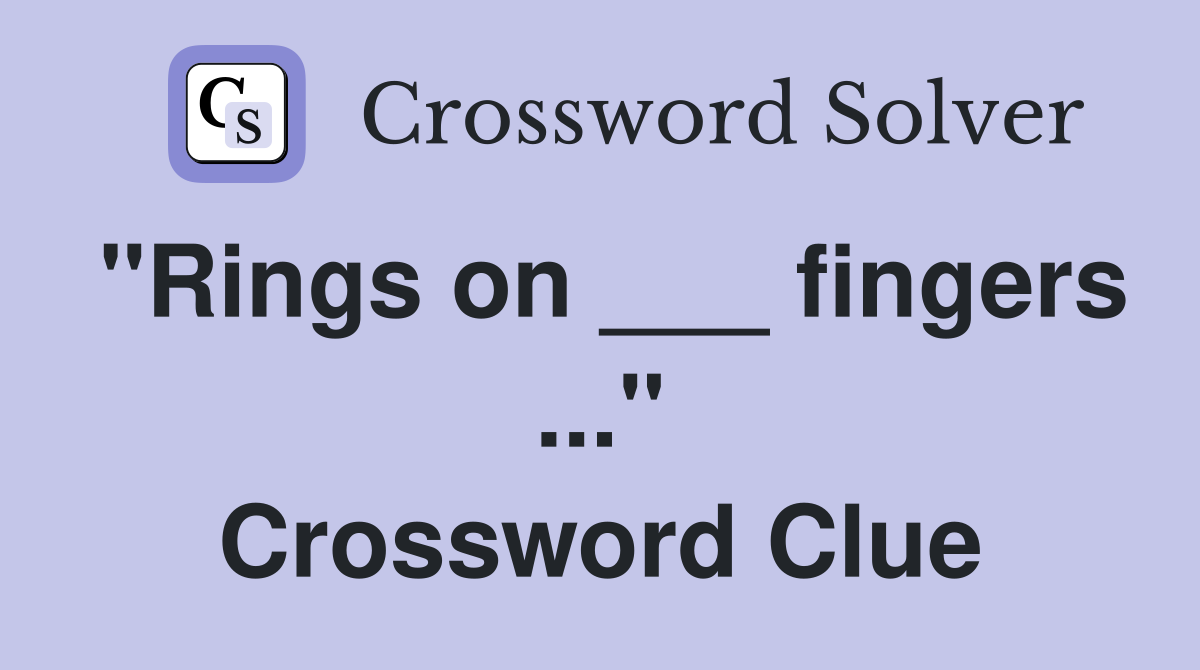 "Rings on ___ fingers ..." Crossword Clue