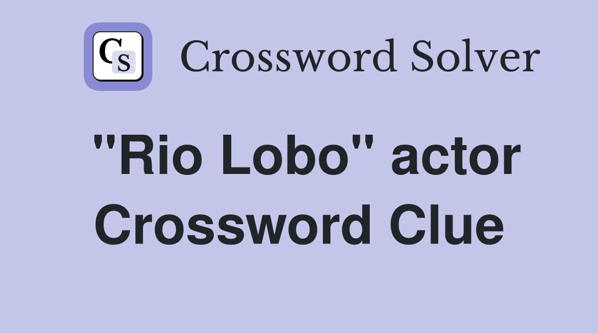 "Rio Lobo" actor Crossword Clue