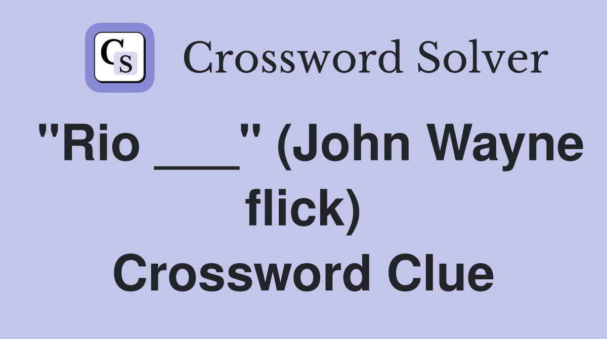 "Rio ___" (John Wayne flick) Crossword Clue