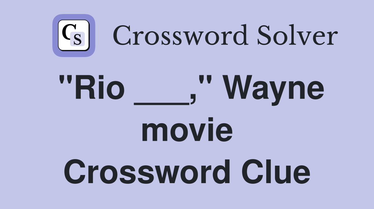 "Rio ___," Wayne movie Crossword Clue