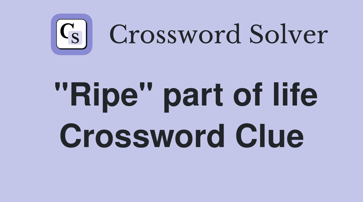 "Ripe" part of life Crossword Clue