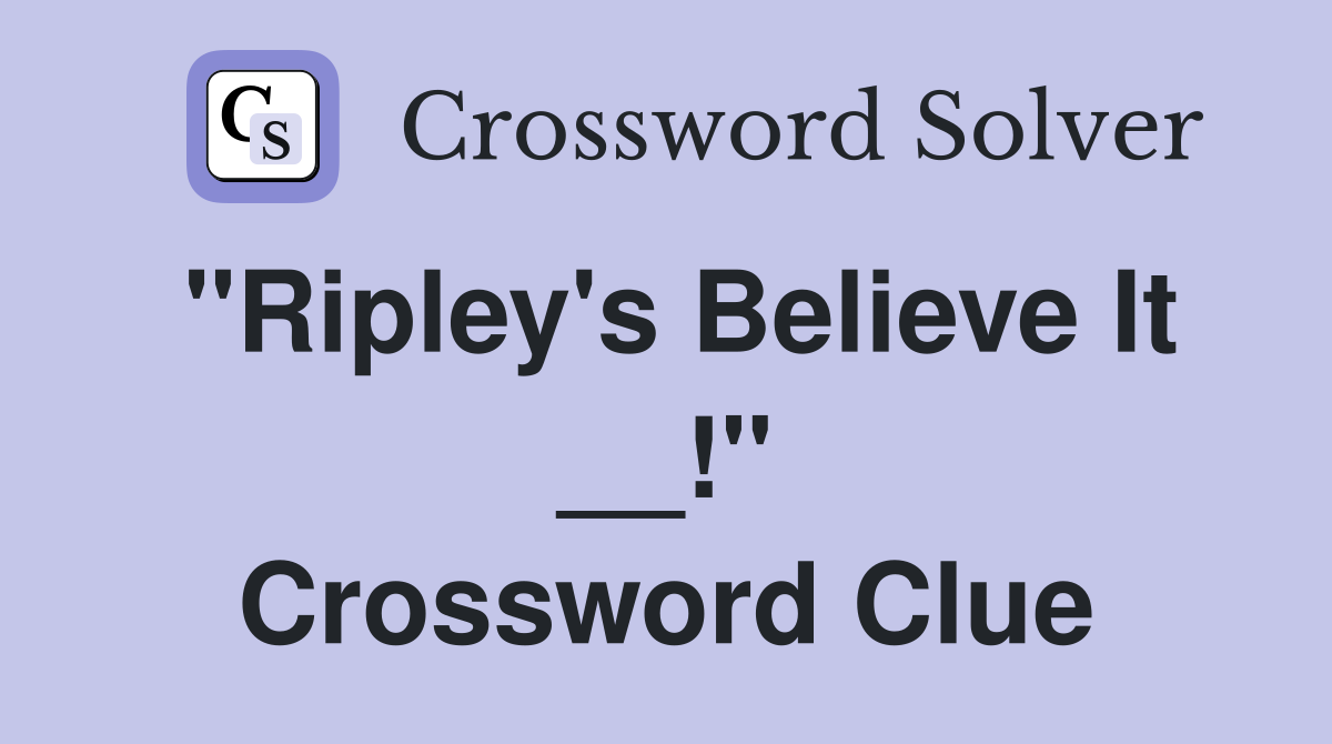 "Ripley's Believe It __!" Crossword Clue