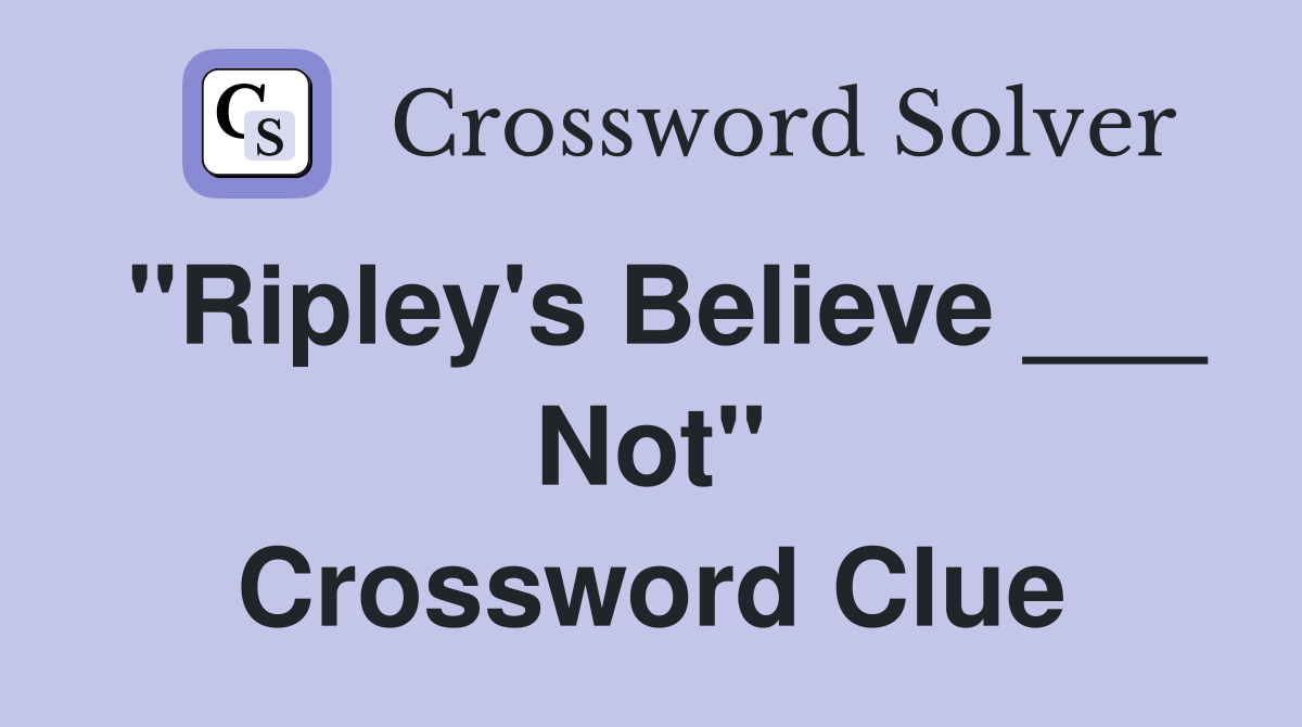 "Ripley's Believe ___ Not" Crossword Clue