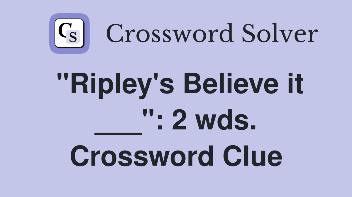 "Ripley's Believe it ___": 2 wds. Crossword Clue