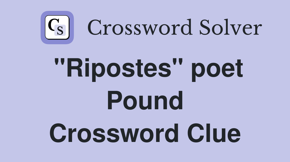 "Ripostes" poet Pound Crossword Clue