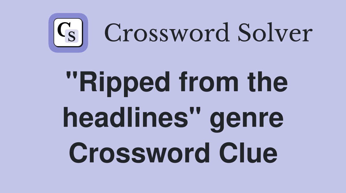 "Ripped from the headlines" genre Crossword Clue